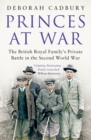 Image for Princes at war: the British Royal Family&#39;s private battle in the Second World War
