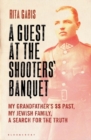 Image for A guest at the shooters&#39; banquet  : my grandfather&#39;s SS past, my Jewish Family, a search for the truth
