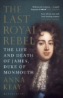 Image for The last royal rebel: the life and death of James, Duke of Monmouth