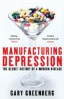 Image for Manufacturing depression: the secret history of a modern disease