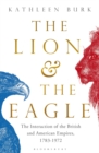Image for The lion and the eagle  : the interaction of the British and American empires 1783-1972