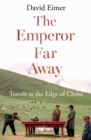 Image for The emperor far away  : travels at the edge of China