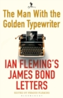 Image for The man with the golden typewriter: Ian Fleming&#39;s Bond letters