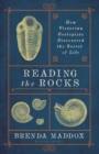 Image for Reading the rocks  : how Victorian geologists discovered the secret of life