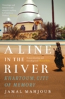 Image for A line in the river  : Khartoum, city of memory