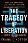Image for The Tragedy of Liberation : A History of the Chinese Revolution 1945-1957