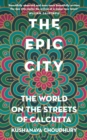 Image for The epic city  : the world on the streets of Calcutta