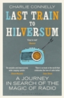 Image for Last train to Hilversum: a journey in search of the magic of radio