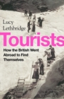 Image for Tourists  : how the British went abroad to find themselves