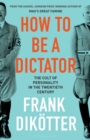 Image for How to be a dictator: the cult of personality in the twentieth century