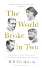 Image for The world broke in two  : Virginia Woolf, T.S. Eliot, D.H. Lawrence, E.M. Forster and the year that changed literature
