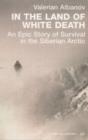 Image for In the land of white death: an epic story of survival in the Siberian Arctic