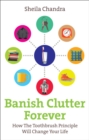 Image for Banish clutter forever: how the toothbrush principle will change your life