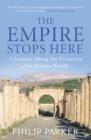 Image for The empire stops here: a journey along the frontiers of the Roman world