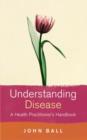 Image for Understanding disease: a health practitioner&#39;s handbook