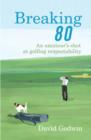 Image for Breaking 80: an amateur&#39;s shot at golfing respectability