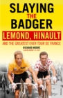 Image for Slaying the Badger: LeMond, Hinault and the greatest ever Tour de France
