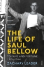 Image for The life of Saul Bellow: to fame and fortune, 1915-1964