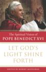 Image for Let God&#39;s light shine forth: the spiritual vision of Pope Benedict XVI