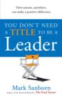 Image for You don&#39;t need a title to be a leader: how anyone, anywhere, can make a positive difference