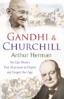 Image for Gandhi &amp; Churchill: the epic rivalry that destroyed an empire and forged our age