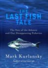 Image for The last fish tale: the fate of the Atlantic and our disappearing fisheries