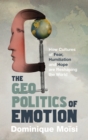 Image for The geopolitics of emotion: how cultures of fear, humiliation and hope are reshaping the world