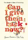 Image for Can I give them back now?: the aargh to zzzz of parenting