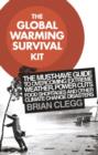 Image for The Global Warming Survival Kit: The Must-have Guide To Overcoming Extreme Weather, Power Cuts, Food Shortages And Other Climate Change Disasters