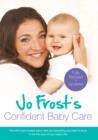 Image for Jo Frost&#39;s confident baby care  : what you need to know for the first year from the UK&#39;s most trusted nanny