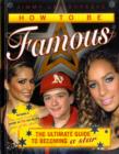 Image for How to be famous  : the ultimate guide to becoming a star--