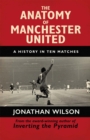 Image for The anatomy of Manchester United  : a history in ten matches