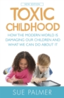 Image for Toxic childhood  : how the modern world is damaging our children and what we can do about it