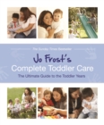 Image for Jo Frost&#39;s complete toddler care  : the ultimate guide to 0-4 Years