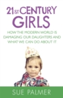 Image for 21st century girls  : how female minds develop, how to raise bright, balanced girls and why today&#39;s world needs them more than ever