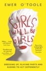 Image for Girls will be girls  : dressing up, playing parts and daring to act differently