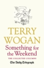 Image for Something for the weekend  : the collected columns of Sir Terry Wogan