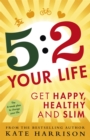 Image for 5:2 Your Life : Get Happy, Healthy and Slim
