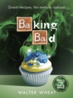 Image for Baking bad  : great recipes, no meth-in around