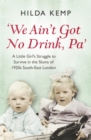 Image for &#39;We ain&#39;t got no drink, Pa&#39;  : a little girl&#39;s struggle to survive in the slums of 1920s South East London