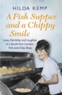 Image for A fish supper and a chippy smile  : love, hardship and laughter in a South-East London fish-and-chip shop