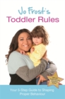 Image for Jo Frost&#39;s toddler rules  : your 5-step guide to shaping proper behaviour