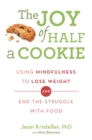 Image for The joy of half a cookie  : using mindfulness to lose weight and end the struggle with food