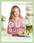 Image for The good gut guide  : delicious recipes and a simple 6-week plan for inner health and outer beauty