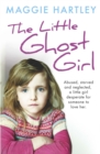 Image for The ghost girl  : abused starved and neglected, a little girl desperate for someone to love her