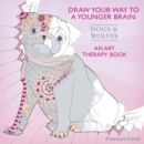 Image for Draw Your Way to a Younger Brain: Dogs : An Art Therapy Book - Perfect when you&#39;re stuck indoors