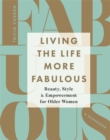 Image for Living the life more fabulous  : beauty, style &amp; empowerment for older women