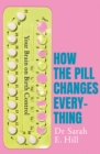 Image for How the pill changes everything  : your brain on birth control