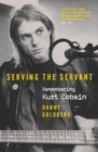 Image for Serving the servant: remembering Kurt Cobain