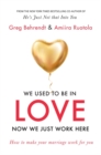Image for We used to be in love, now we just work here  : how to stop working at marriage and make marriage work for you